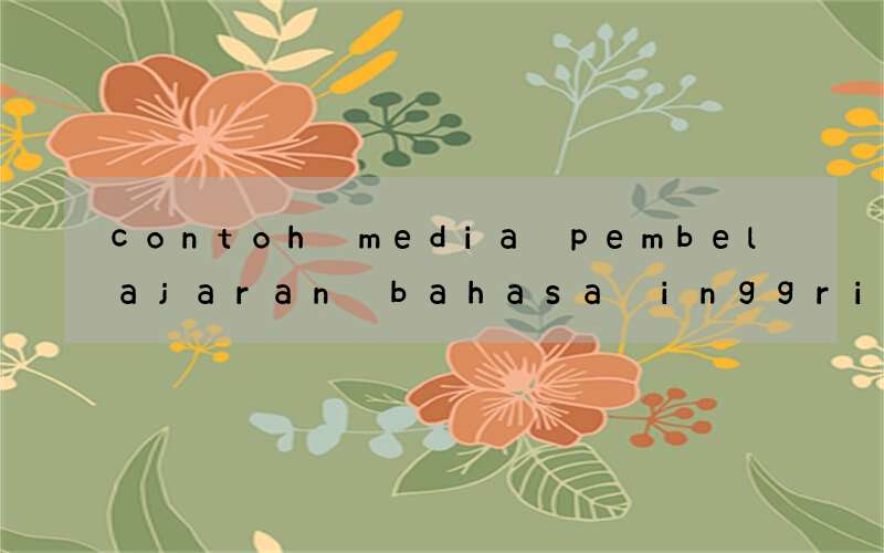 contoh media pembelajaran bahasa inggris yang menarik ppt